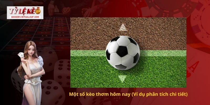 Phân tích kèo thơm hôm nay từ các chuyên gia 3 Một số kèo thơm hôm nay (Ví dụ phân tích chi tiết)