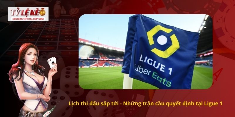 Kết quả bóng đá Ligue 1 2 Lịch thi đấu sắp tới - Những trận cầu quyết định tại Ligue 1