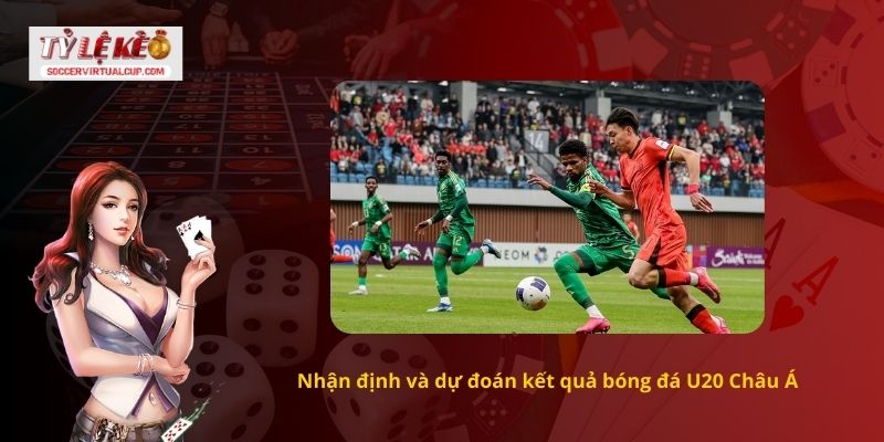 Nhận định và dự đoán kết quả bóng đá U20 Châu Á