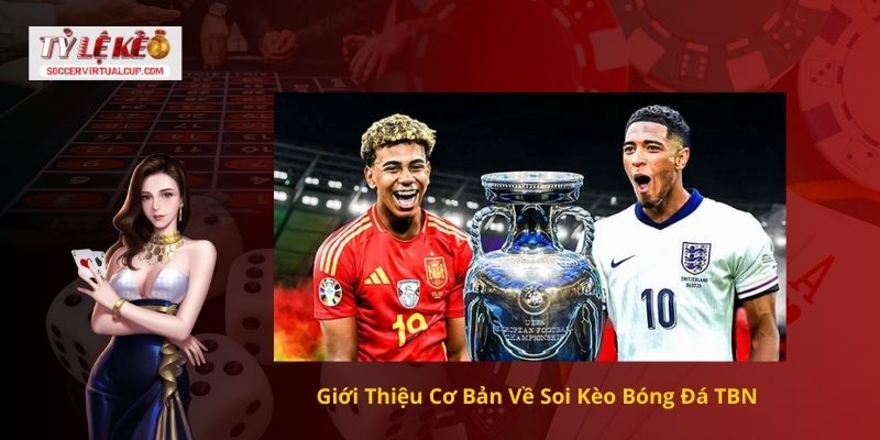 Cách soi kèo bóng đá TBN (Tây Ban Nha) Chính xác tỷ số 1 Giới Thiệu Cơ Bản Về Soi Kèo Bóng Đá TBN